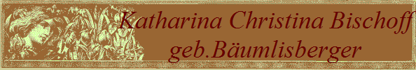 Katharina Christina Bischoff
geb.Bumlisberger